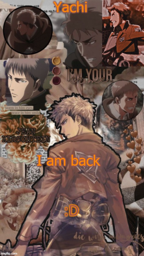 Yachi's Jean temp | I am back; :D | image tagged in yachi's jean temp | made w/ Imgflip meme maker