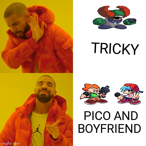 the funkin list | TRICKY; PICO AND BOYFRIEND | image tagged in memes,drake hotline bling | made w/ Imgflip meme maker