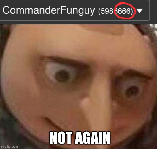 not 6666 again | NOT AGAIN | image tagged in gru meme,666,oof | made w/ Imgflip meme maker