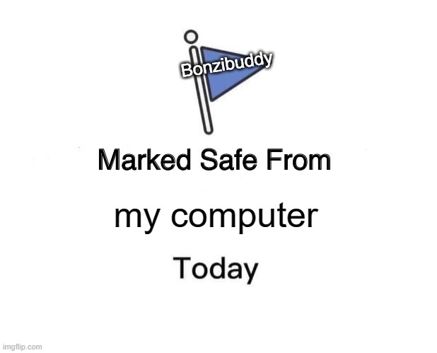 (I have no antivirus) | Bonzibuddy; my computer | image tagged in memes,marked safe from | made w/ Imgflip meme maker
