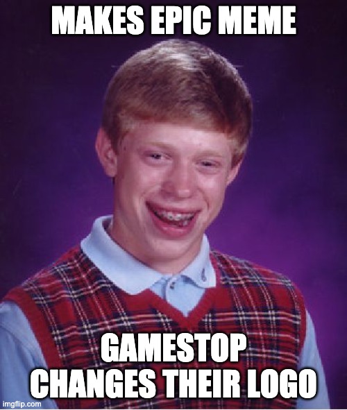 Bad Luck Brian Meme | MAKES EPIC MEME; GAMESTOP CHANGES THEIR LOGO | image tagged in memes,bad luck brian,Superstonk | made w/ Imgflip meme maker