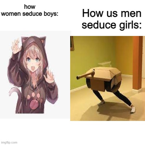 relatable | how women seduce boys:; How us men seduce girls: | image tagged in originalmeme | made w/ Imgflip meme maker