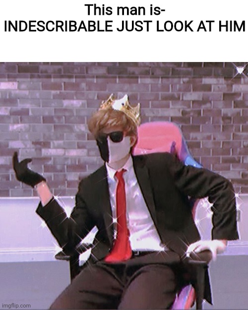 This man is-
INDESCRIBABLE JUST LOOK AT HIM | made w/ Imgflip meme maker
