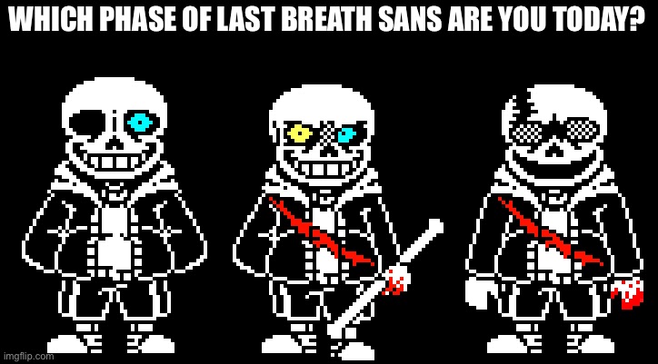 WHICH PHASE OF LAST BREATH SANS ARE YOU TODAY? | made w/ Imgflip meme maker