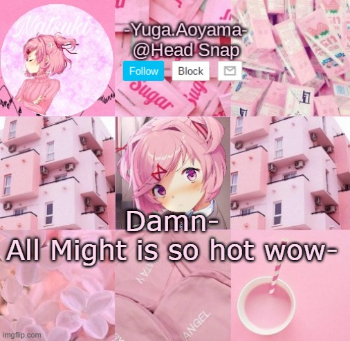 I think I may be high on sugar | Damn-
All Might is so hot wow- | image tagged in natsuki temp | made w/ Imgflip meme maker