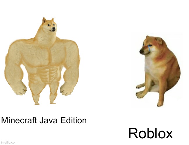 I don’t really play Roblox anymore, too many toxic kids | Minecraft Java Edition; Roblox | image tagged in memes,buff doge vs cheems,cousin,roblox,minecraft java edition | made w/ Imgflip meme maker