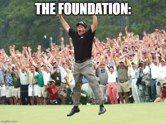 Golf celebration | THE FOUNDATION: | image tagged in golf celebration | made w/ Imgflip meme maker