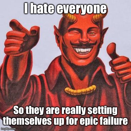 Buddy satan  | I hate everyone So they are really setting themselves up for epic failure | image tagged in buddy satan | made w/ Imgflip meme maker