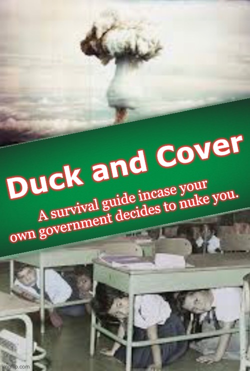 Duck and Cover; A survival guide incase your own government decides to nuke you. | image tagged in politics lol,memes,joe biden | made w/ Imgflip meme maker
