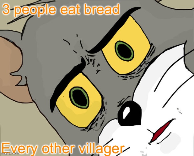 Unsettled Tom | 3 people eat bread; Every other villager | image tagged in memes,unsettled tom | made w/ Imgflip meme maker