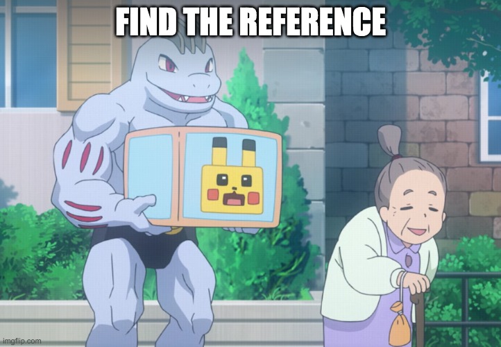 find the reference | FIND THE REFERENCE | image tagged in find the reference,find,the,reference | made w/ Imgflip meme maker