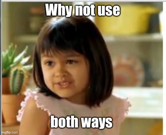 Why not both | Why not use both ways | image tagged in why not both | made w/ Imgflip meme maker