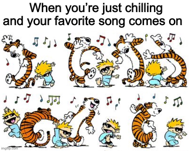 A bit of memories for you people :) | When you’re just chilling and your favorite song comes on | made w/ Imgflip meme maker