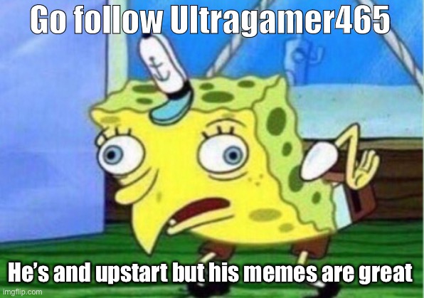 Kskskaksosi | Go follow Ultragamer465; He’s and upstart but his memes are great | image tagged in memes,mocking spongebob | made w/ Imgflip meme maker