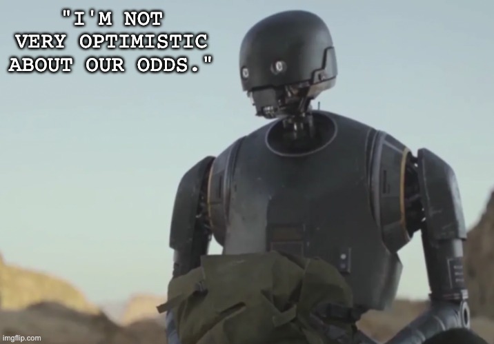 "I'M NOT VERY OPTIMISTIC ABOUT OUR ODDS." | made w/ Imgflip meme maker