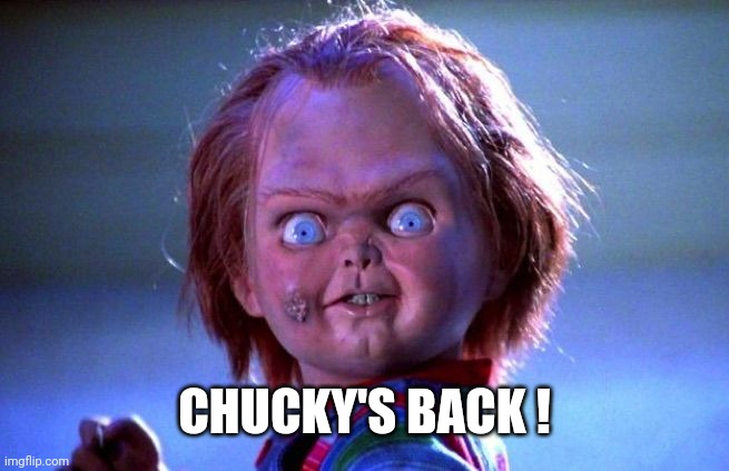 Chucky | CHUCKY'S BACK ! | image tagged in chucky | made w/ Imgflip meme maker