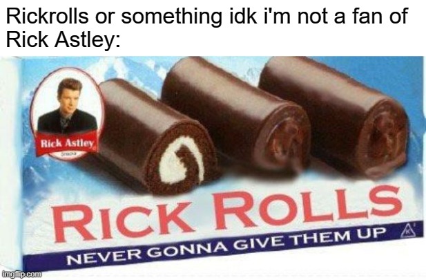 Never gonna give them up! | Rickrolls or something idk i'm not a fan of
Rick Astley: | image tagged in rick astley,rickroll,rick rolls | made w/ Imgflip meme maker