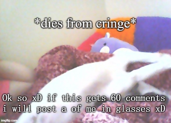 dies from cringe (yachi's puper edition) | Ok so xD if this gets 60 comments i will post a of me in glasses xD | image tagged in dies from cringe yachi's puper edition | made w/ Imgflip meme maker