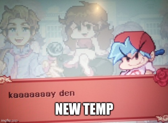 Kaaaaay Den | NEW TEMP | image tagged in kaaaaay den | made w/ Imgflip meme maker