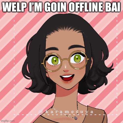 Another Ram3n Picrew | WELP I’M GOIN OFFLINE BAI | image tagged in another ram3n picrew,help,i ate ass | made w/ Imgflip meme maker