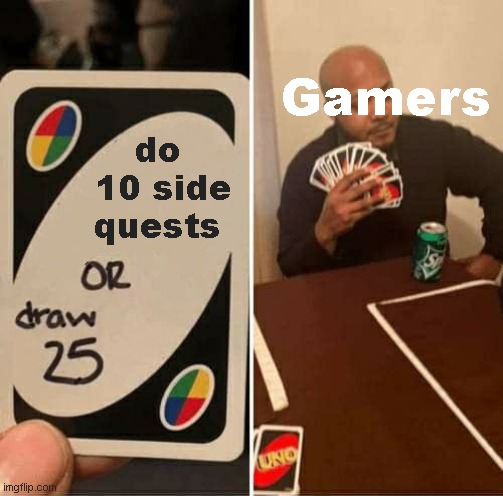GAMERS BE LIKE | do
 10 side quests; Gamers | image tagged in memes,uno draw 25 cards,gamers | made w/ Imgflip meme maker