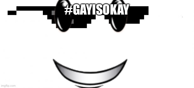 #GAYISOKAY | #GAYISOKAY | image tagged in none | made w/ Imgflip meme maker