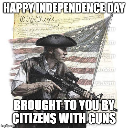 American Patriot |  HAPPY INDEPENDENCE DAY; BROUGHT TO YOU BY
CITIZENS WITH GUNS | image tagged in american patriot,independence day,4th of july,guns,freedom,declaration of independence | made w/ Imgflip meme maker