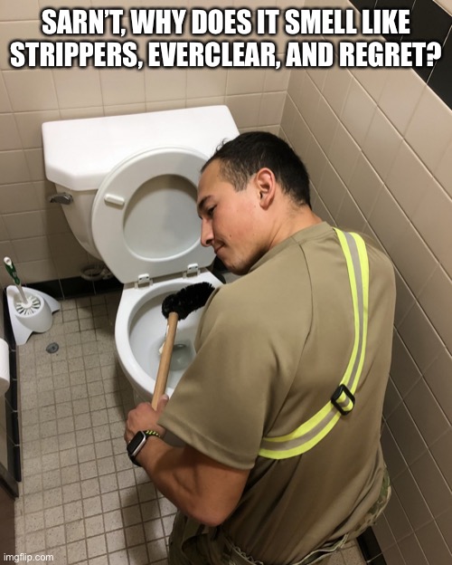 Army toilet cleaning | SARN’T, WHY DOES IT SMELL LIKE STRIPPERS, EVERCLEAR, AND REGRET? | image tagged in toilet cleaning | made w/ Imgflip meme maker