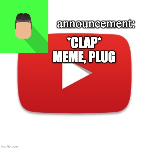 Kyrian247 announcement | *CLAP* MEME, PLUG | image tagged in kyrian247 announcement | made w/ Imgflip meme maker