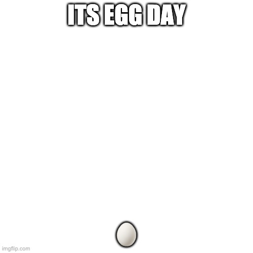 Get your vitamins with one simple egg. | ITS EGG DAY; 🥚 | image tagged in memes,blank transparent square | made w/ Imgflip meme maker