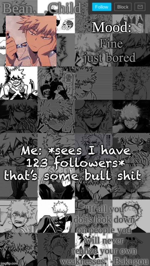 Fine just bored; Me: *sees I have 123 followers* that’s some bull shit | image tagged in beanchild bakugou temp | made w/ Imgflip meme maker