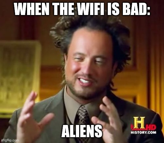 The aliens are taking up the wifi again... | WHEN THE WIFI IS BAD:; ALIENS | image tagged in memes,ancient aliens,aliens,wifi,wifi drops,stop | made w/ Imgflip meme maker