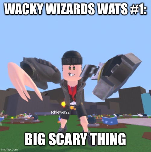Wacky Wizards Wats (first entry) | WACKY WIZARDS WATS #1:; BIG SCARY THING | image tagged in roblox,wack,wizard | made w/ Imgflip meme maker
