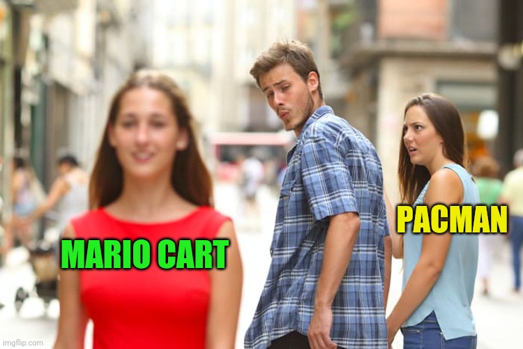Distracted Boyfriend | PACMAN; MARIO CART | image tagged in memes,distracted boyfriend | made w/ Imgflip meme maker