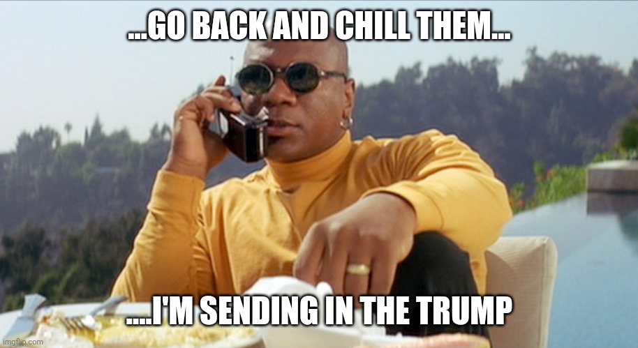 Pulp Fiction Marcellus Wallace | ...GO BACK AND CHILL THEM... ....I'M SENDING IN THE TRUMP | image tagged in pulp fiction marcellus wallace | made w/ Imgflip meme maker