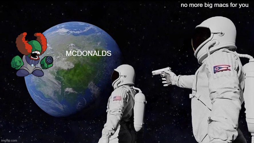 give me my hambugerrs | no more big macs for you; MCDONALDS | image tagged in memes,always has been | made w/ Imgflip meme maker