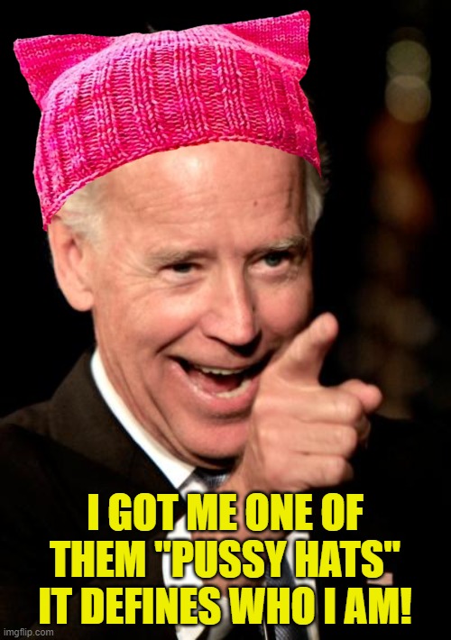 Smilin Biden Meme | I GOT ME ONE OF THEM "PUSSY HATS"
IT DEFINES WHO I AM! | image tagged in memes,smilin biden | made w/ Imgflip meme maker