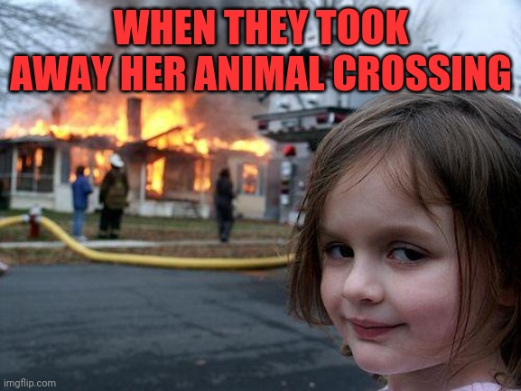 Disaster Girl | WHEN THEY TOOK AWAY HER ANIMAL CROSSING | image tagged in memes,disaster girl | made w/ Imgflip meme maker