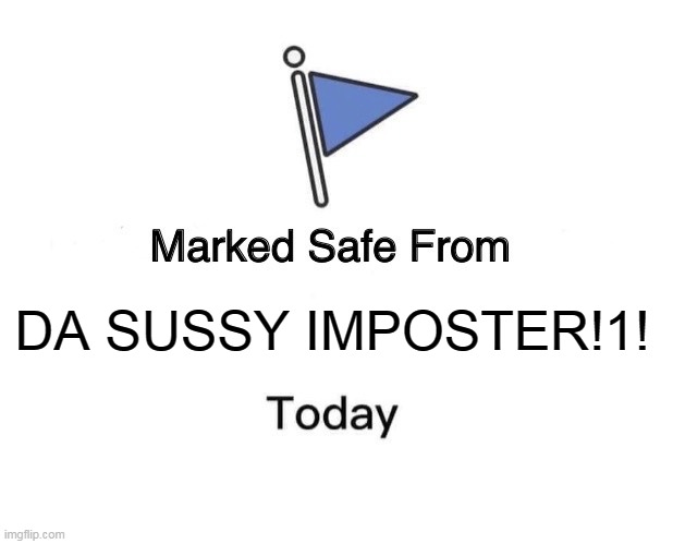 Lolz | DA SUSSY IMPOSTER!1! | image tagged in memes,marked safe from | made w/ Imgflip meme maker