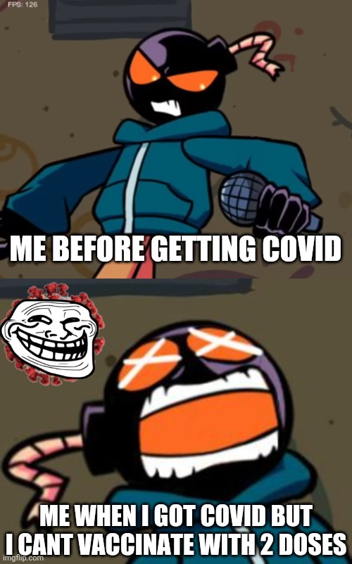 kavid | ME BEFORE GETTING COVID; ME WHEN I GOT COVID BUT I CANT VACCINATE WITH 2 DOSES | image tagged in whitty,ballastic from whitty mod screaming,covid-19,coronavirus,random,bruh | made w/ Imgflip meme maker