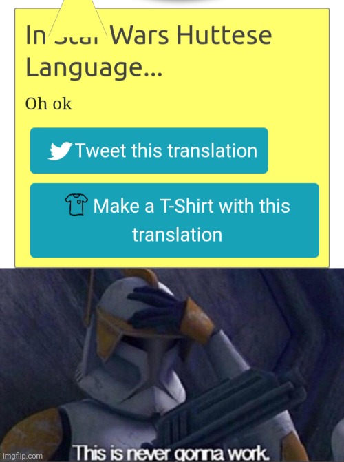 *Is trying to speak huttese but it keeps coming out in english* | image tagged in this is never gonna work | made w/ Imgflip meme maker