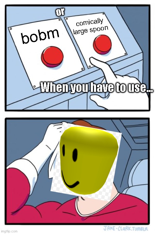 When you have two things one kills you and other and other have giga knockback | or; comically large spoon; bobm; When you have to use... | image tagged in memes,two buttons,roblox noob | made w/ Imgflip meme maker