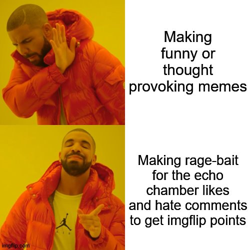 Algorithms and Clout-chasing is Making You Dumb | Making funny or thought provoking memes; Making rage-bait for the echo chamber likes and hate comments to get imgflip points | image tagged in memes,drake hotline bling | made w/ Imgflip meme maker