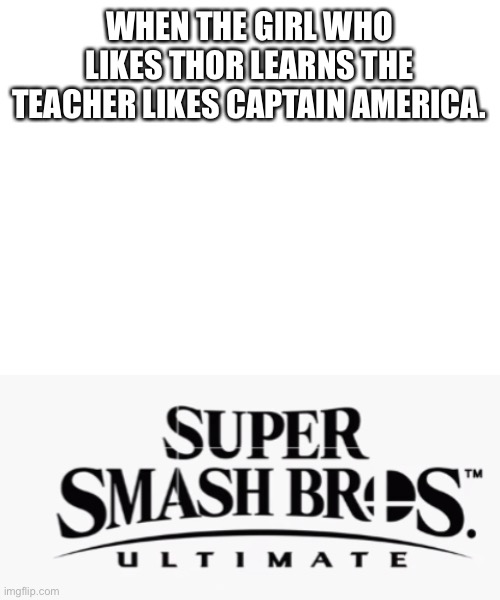 They don’t live in peace |  WHEN THE GIRL WHO LIKES THOR LEARNS THE TEACHER LIKES CAPTAIN AMERICA. | image tagged in blank white template,super smash bros ultimate x blank | made w/ Imgflip meme maker
