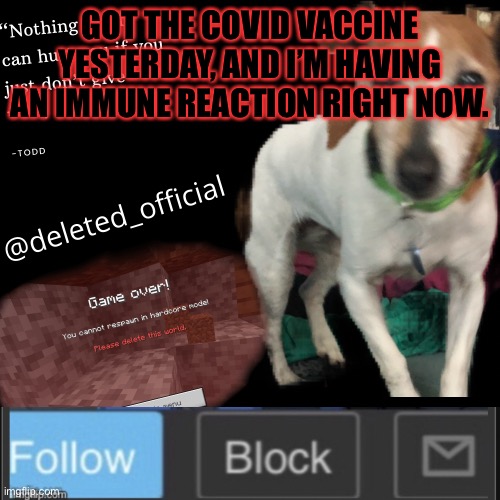 Deleted announcement temp | GOT THE COVID VACCINE YESTERDAY, AND I’M HAVING AN IMMUNE REACTION RIGHT NOW. | image tagged in deleted announcement temp | made w/ Imgflip meme maker