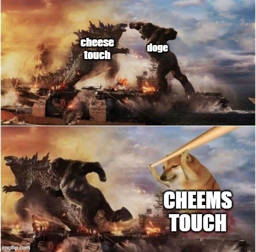 make "CHEEMS TOUCH" popular |  doge; cheese touch; CHEEMS TOUCH | image tagged in godzilla vs kong vs cheems,oh no you don't | made w/ Imgflip meme maker