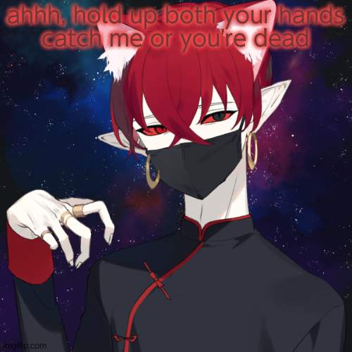 ahhh, hold up both your hands
catch me or you're dead | image tagged in picrew of best boi | made w/ Imgflip meme maker