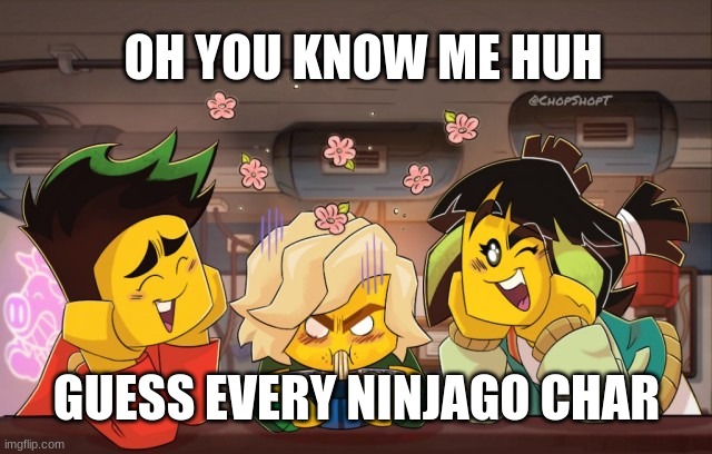 lloyd mad | OH YOU KNOW ME HUH; GUESS EVERY NINJAGO CHAR | image tagged in lloyd mad | made w/ Imgflip meme maker