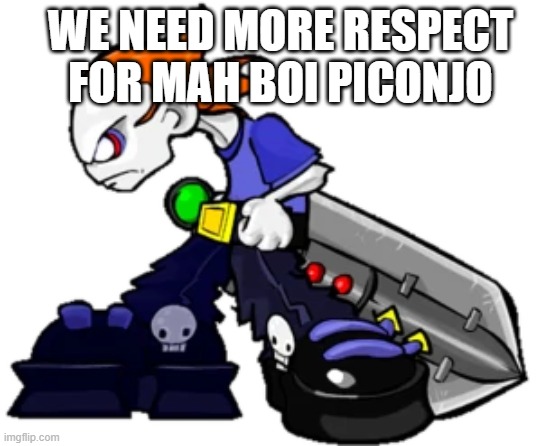 WE NEED MORE RESPECT FOR MAH BOI PICONJO | made w/ Imgflip meme maker