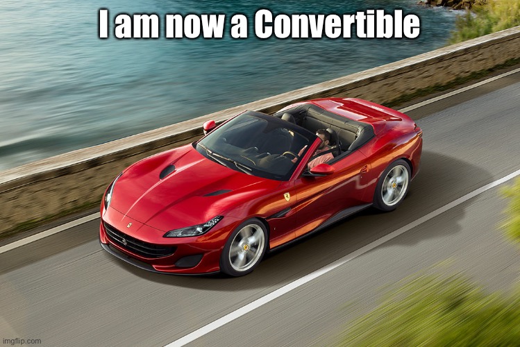 I am now a Convertible | made w/ Imgflip meme maker